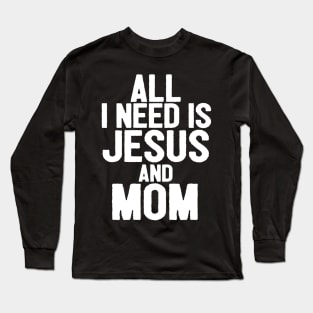 All I Need Is Jesus And Mom Long Sleeve T-Shirt